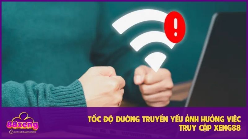 Hướng dẫn truy cập XENG88 khi bị chặn: Sự thật & Giải pháp hiệu quả 2 Mạng yếu có thể gây khó khăn khi truy cập XENG88