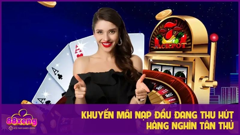 Khuyến mãi nạp đầu tặng 100% - Xeng88 tặng vốn cho tân thủ 1 Khuyến mãi nạp đầu đang thu hút hàng nghìn tân thủ